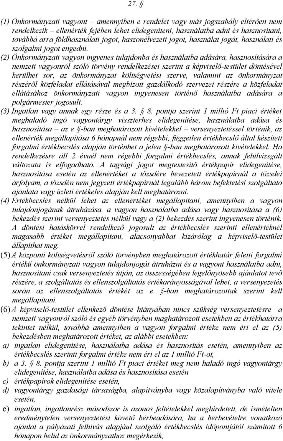 (2) Önkormányzati vagyon ingyenes tulajdonba és használatba adására, hasznosítására a nemzeti vagyonról szóló törvény rendelkezései szerint a képviselő-testület döntésével kerülhet sor, az