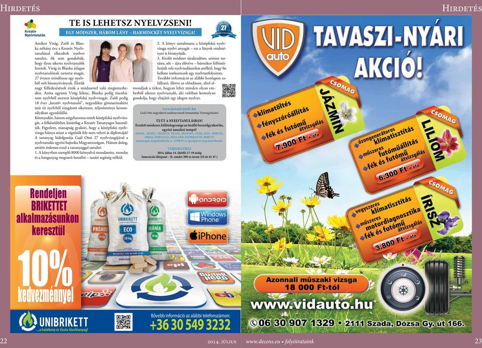 Virág és Blanka átlagos nyelvtanulónak tartotta magát, 27 évesen mindössze egy nyelvből volt bizonyítványuk. Életük nagy felfedezésének érzik a módszerrel való megismerkedést.