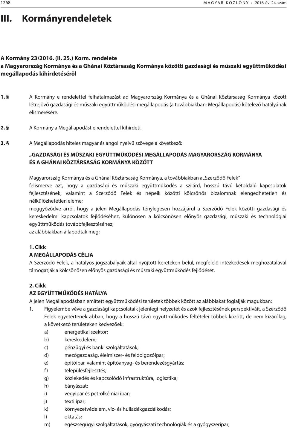 A Kormány e rendelettel felhatalmazást ad Magyarország Kormánya és a Ghánai Köztársaság Kormánya között létrejövő gazdasági és műszaki együttműködési megállapodás (a továbbiakban: Megállapodás)