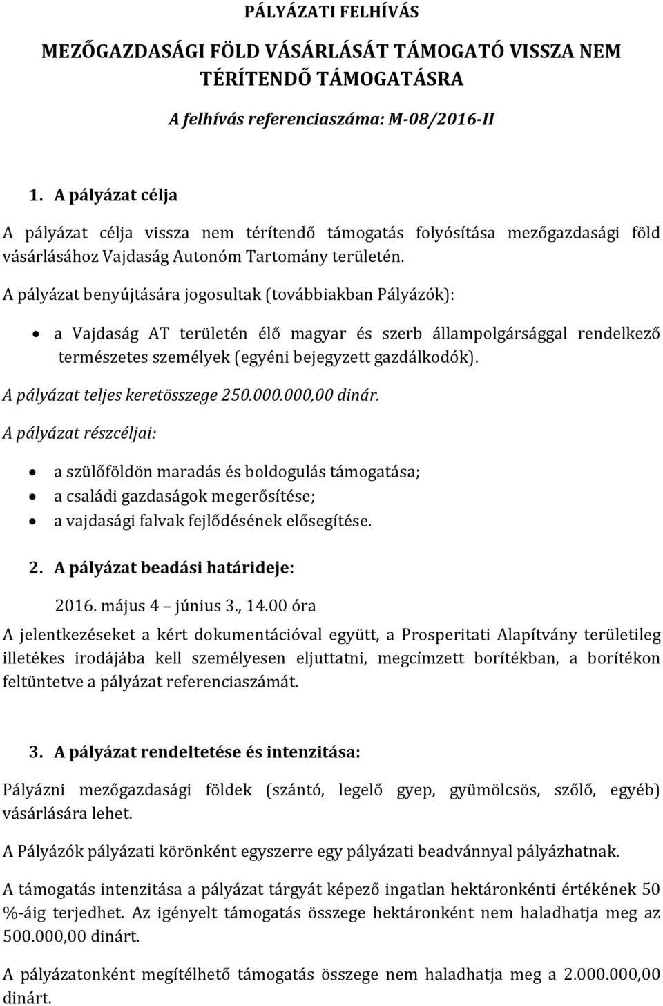 A pályázat benyújtására jogosultak (továbbiakban Pályázók): a Vajdaság AT területén élő magyar és szerb állampolgársággal rendelkező természetes személyek (egyéni bejegyzett gazdálkodók).
