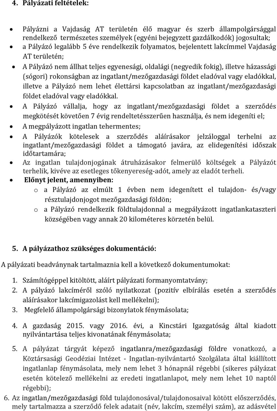 ingatlant/mezőgazdasági földet eladóval vagy eladókkal, illetve a Pályázó nem lehet élettársi kapcsolatban az ingatlant/mezőgazdasági földet eladóval vagy eladókkal.