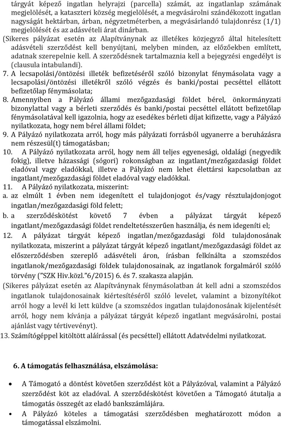 (Sikeres pályázat esetén az Alapítványnak az illetékes közjegyző által hitelesített adásvételi szerződést kell benyújtani, melyben minden, az előzőekben említett, adatnak szerepelnie kell.