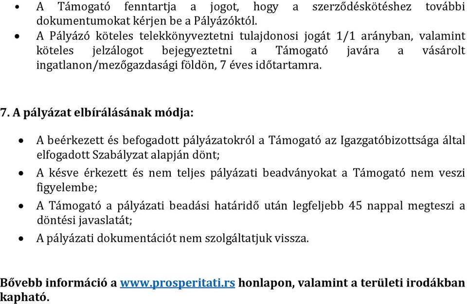 7. A pályázat elbírálásának módja: A beérkezett és befogadott pályázatokról a Támogató az Igazgatóbizottsága által elfogadott Szabályzat alapján dönt; A késve érkezett és nem teljes pályázati