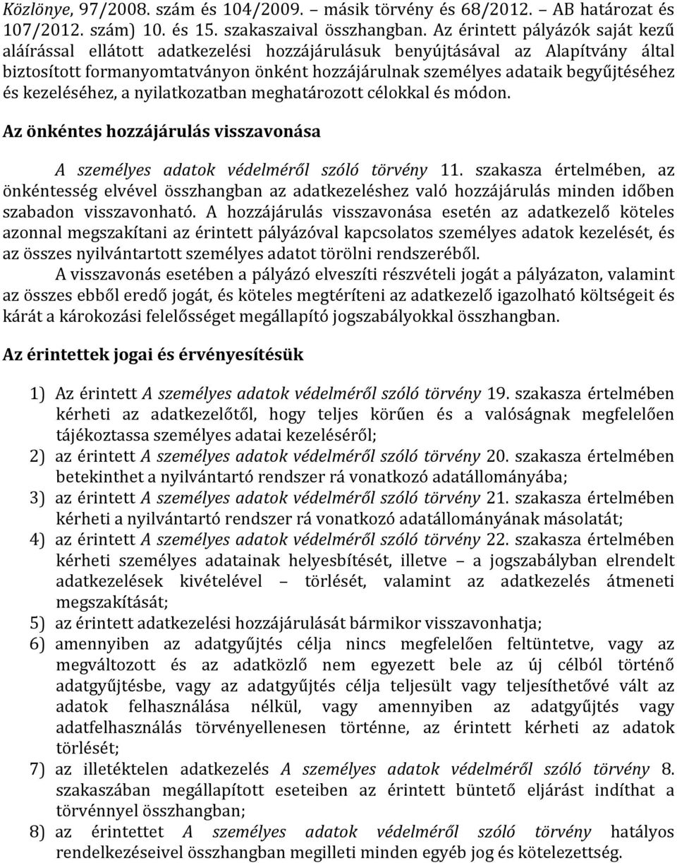 és kezeléséhez, a nyilatkozatban meghatározott célokkal és módon. Az önkéntes hozzájárulás visszavonása A személyes adatok védelméről szóló törvény 11.