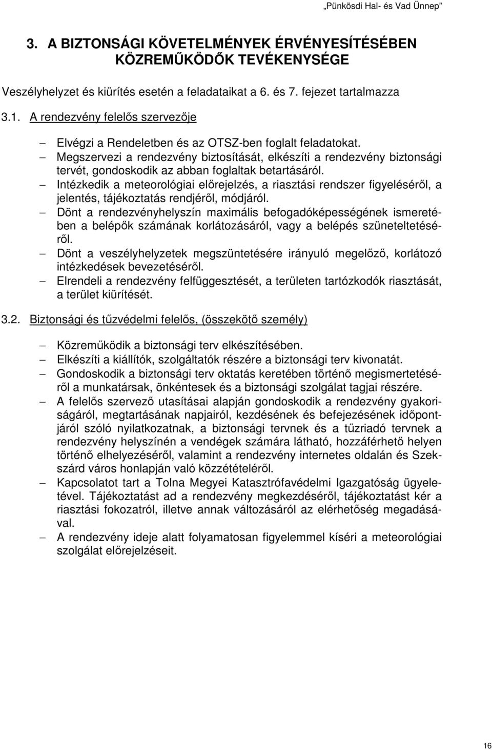 Megszervezi a rendezvény biztosítását, elkészíti a rendezvény biztonsági tervét, gondoskodik az abban foglaltak betartásáról.