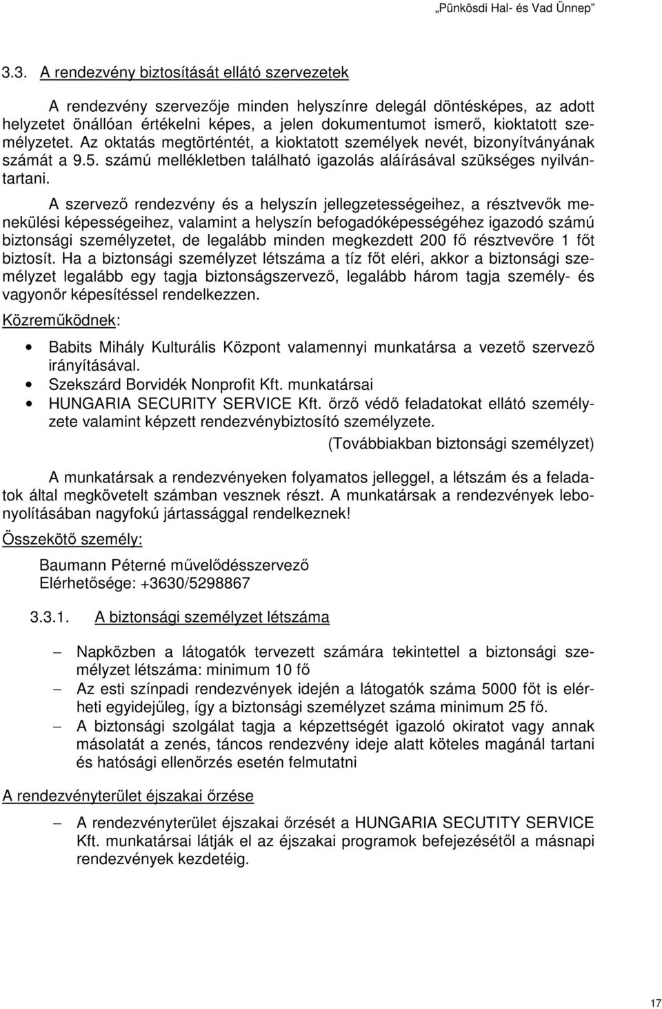 A szervező rendezvény és a helyszín jellegzetességeihez, a résztvevők menekülési képességeihez, valamint a helyszín befogadóképességéhez igazodó számú biztonsági személyzetet, de legalább minden