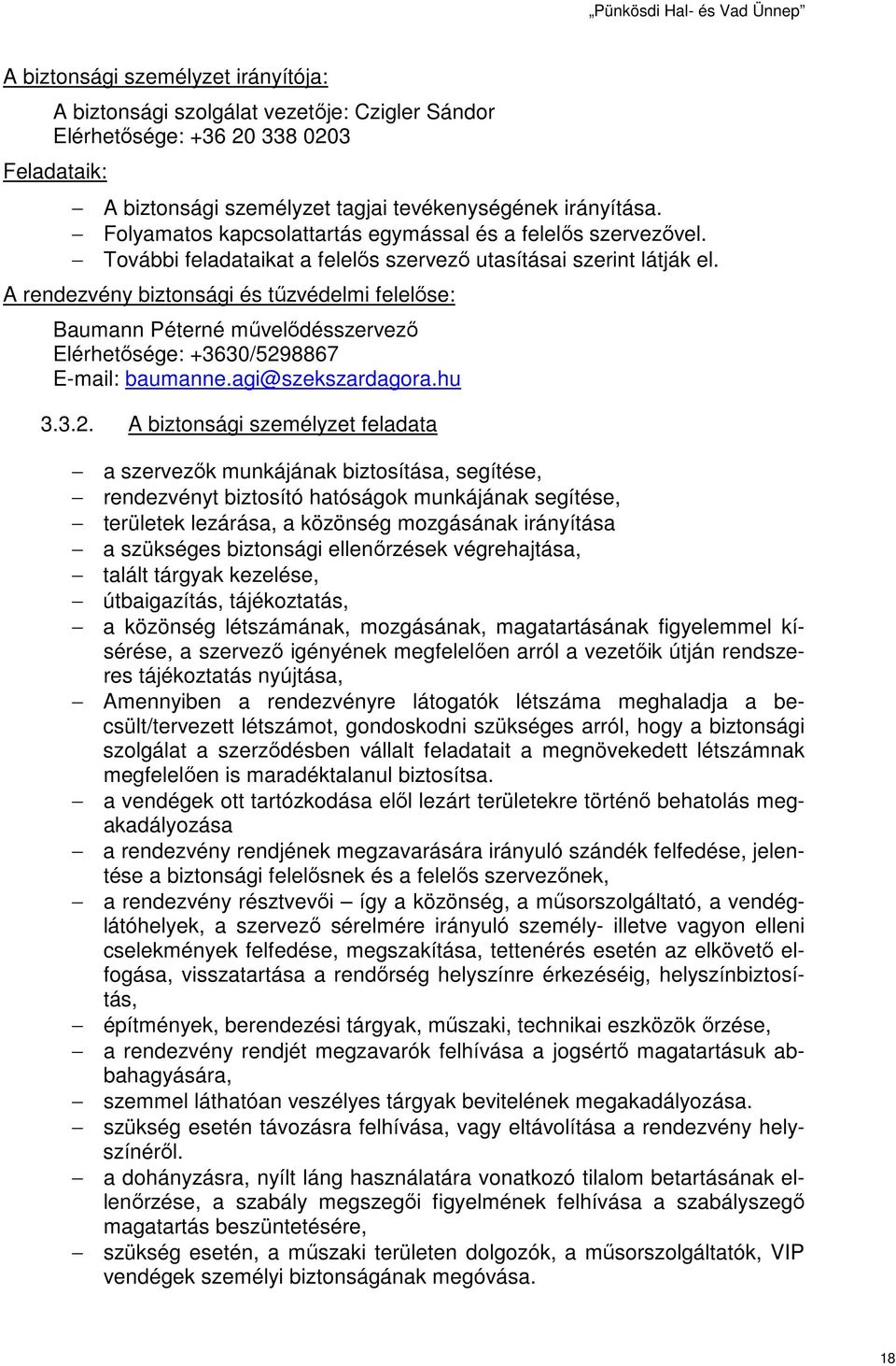 A rendezvény biztonsági és tűzvédelmi felelőse: Baumann Péterné művelődésszervező Elérhetősége: +3630/529