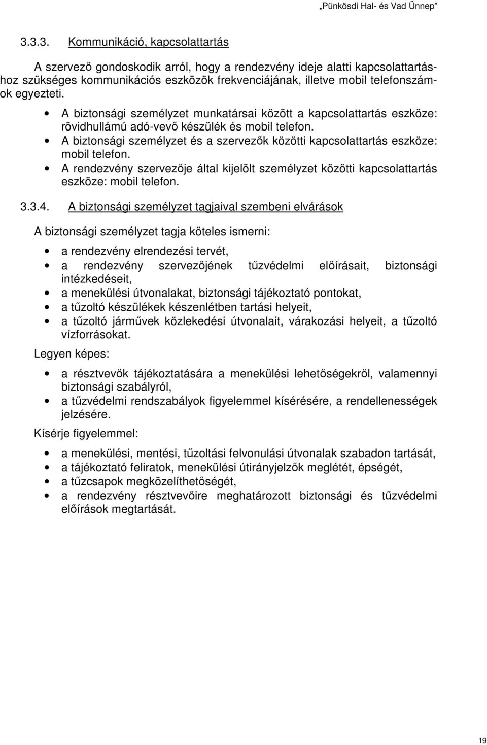 A biztonsági személyzet és a szervezők közötti kapcsolattartás eszköze: mobil telefon. A rendezvény szervezője által kijelölt személyzet közötti kapcsolattartás eszköze: mobil telefon. 3.3.4.