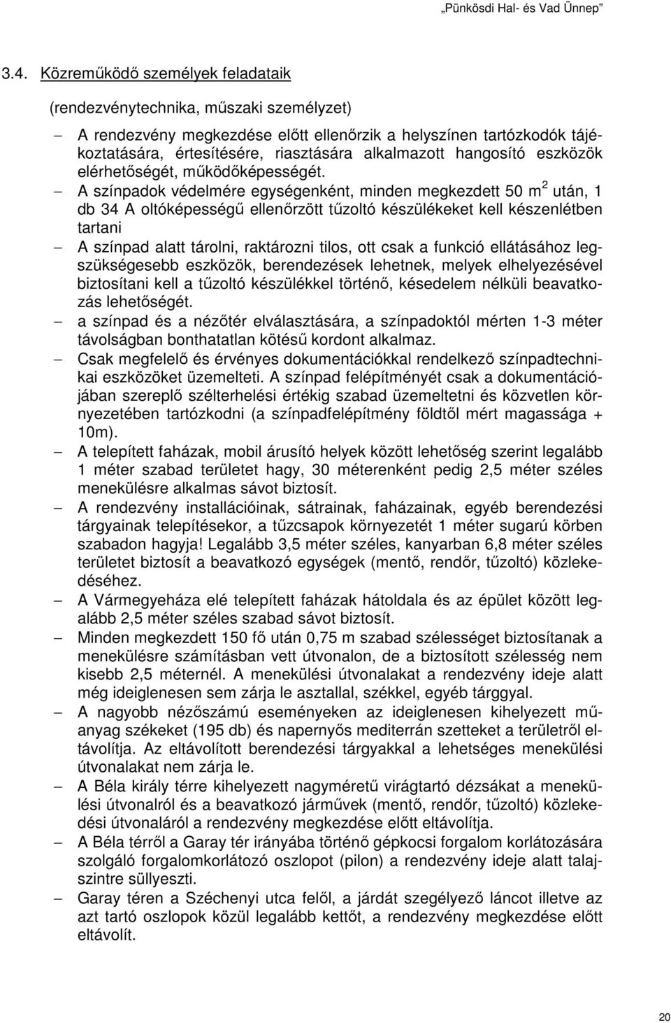 A színpadok védelmére egységenként, minden megkezdett 50 m 2 után, 1 db 34 A oltóképességű ellenőrzött tűzoltó készülékeket kell készenlétben tartani A színpad alatt tárolni, raktározni tilos, ott