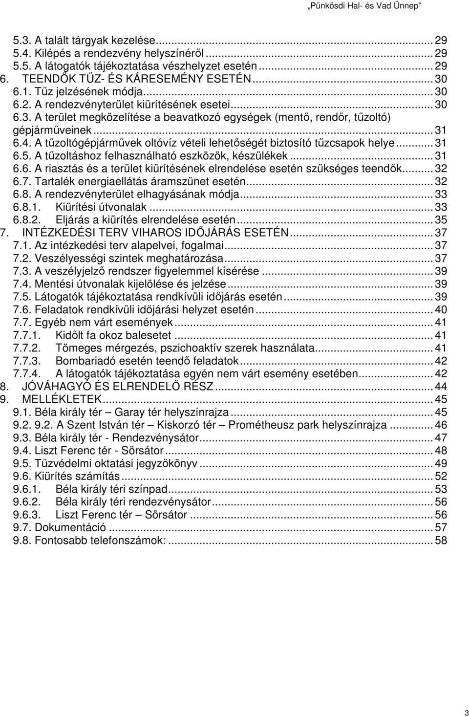 A tűzoltógépjárművek oltóvíz vételi lehetőségét biztosító tűzcsapok helye... 31 6.5. A tűzoltáshoz felhasználható eszközök, készülékek... 31 6.6. A riasztás és a terület kiürítésének elrendelése esetén szükséges teendők.