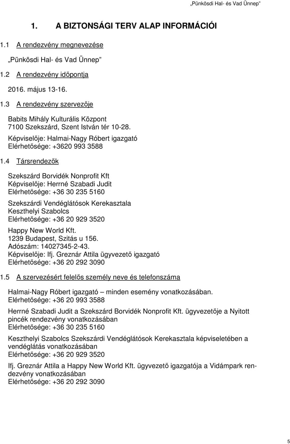 4 Társrendezők Szekszárd Borvidék Nonprofit Kft Képviselője: Herrné Szabadi Judit Elérhetősége: +36 30 235 5160 Szekszárdi Vendéglátósok Kerekasztala Keszthelyi Szabolcs Elérhetősége: +36 20 929 3520