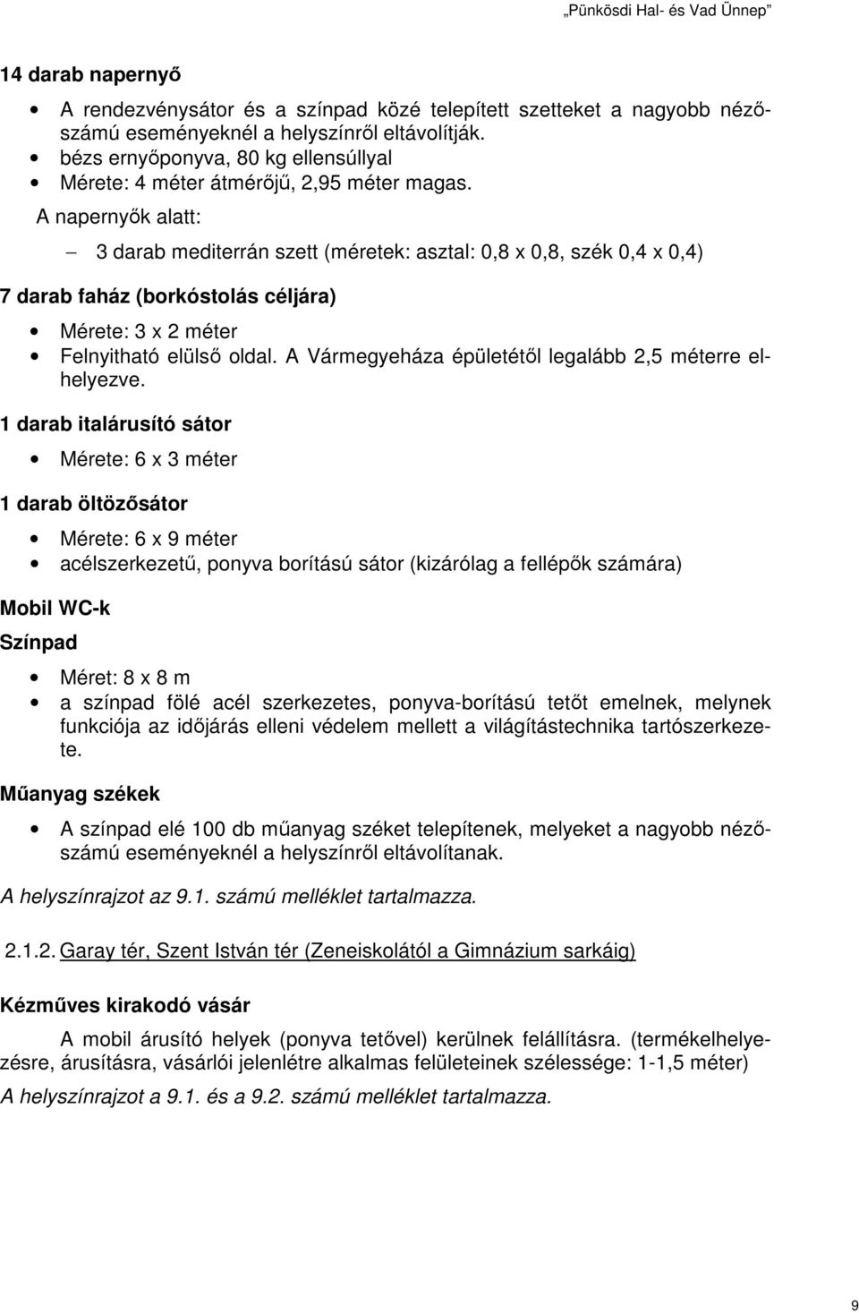A napernyők alatt: 3 darab mediterrán szett (méretek: asztal: 0,8 x 0,8, szék 0,4 x 0,4) 7 darab faház (borkóstolás céljára) Mérete: 3 x 2 méter Felnyitható elülső oldal.