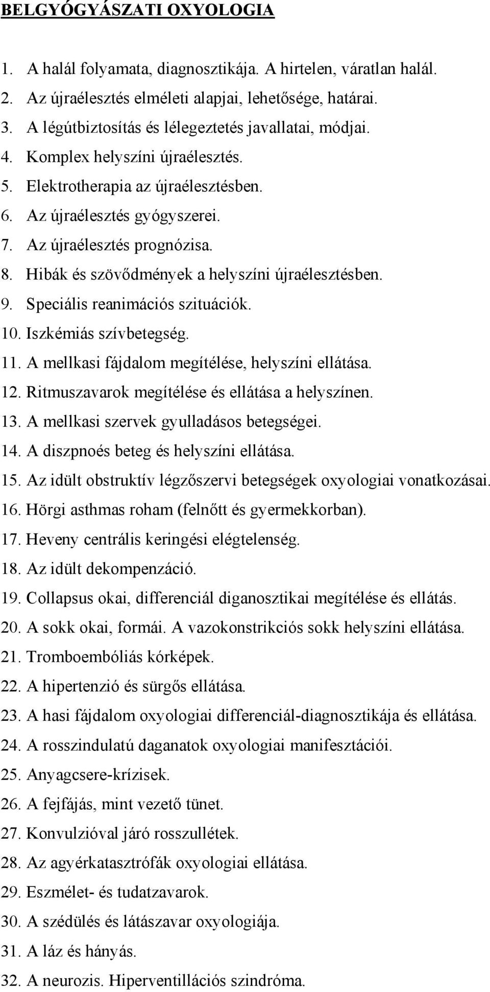 Hibák és szövődmények a helyszíni újraélesztésben. 9. Speciális reanimációs szituációk. 10. Iszkémiás szívbetegség. 11. A mellkasi fájdalom megítélése, helyszíni ellátása. 12.