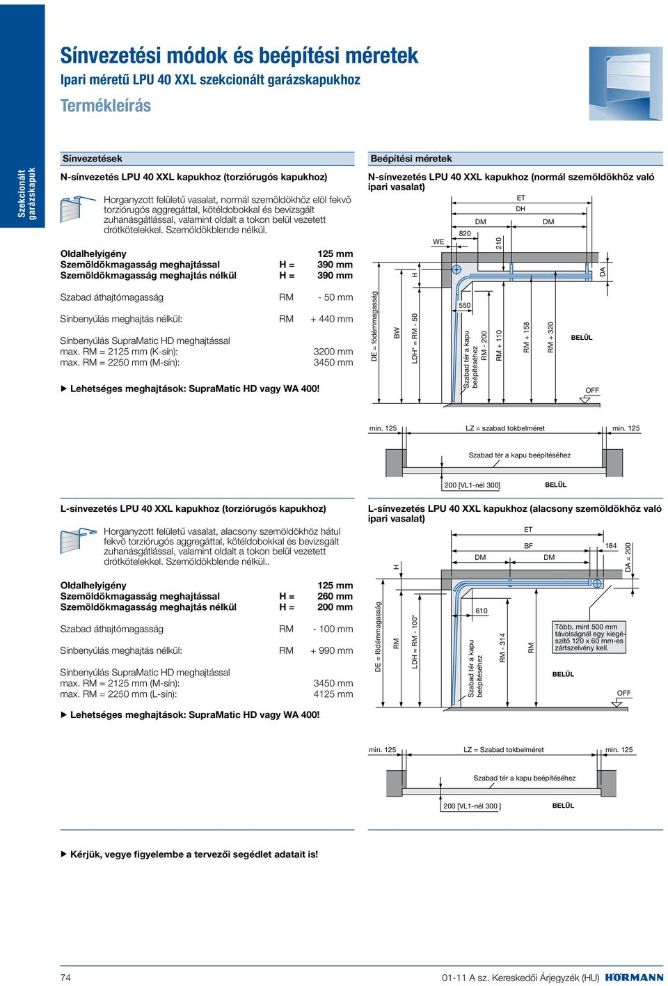 H = 3 H = 3 N-sínvezetés LPU 40 XXL kapukhoz (normál szemöldökhöz való ipari vasalat) ET H 820 WE 210 DA Szabad áthajtómagasság - 50 mm Sínbenyúlás meghajtás nélkül: + 440 mm Sínbenyúlás SupraMatic