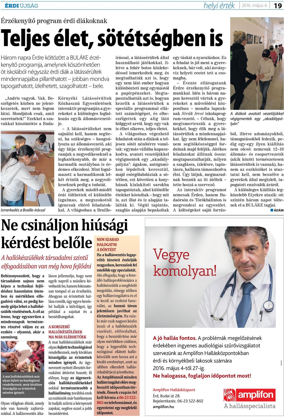 mindennapjaiba pillanthatott jobban mondva tapogathatott, ízlelhetett, szagolhatott bele. Andris vagyok. Vak. Beszélgetés közben ne jelentkezzetek, mert nem fogom látni.