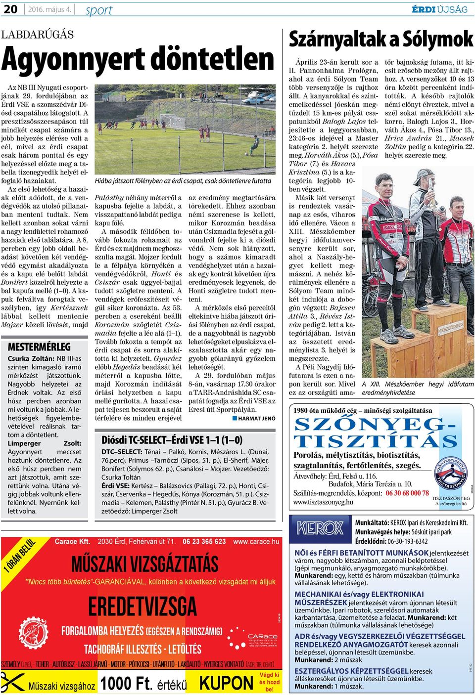 hazaiakat. Az első lehetőség a hazaiak előtt adódott, de a vendégvédők az utolsó pillanatban menteni tudtak. Nem kellett azonban sokat várni a nagy lendülettel rohamozó hazaiak első találatára. A 8.