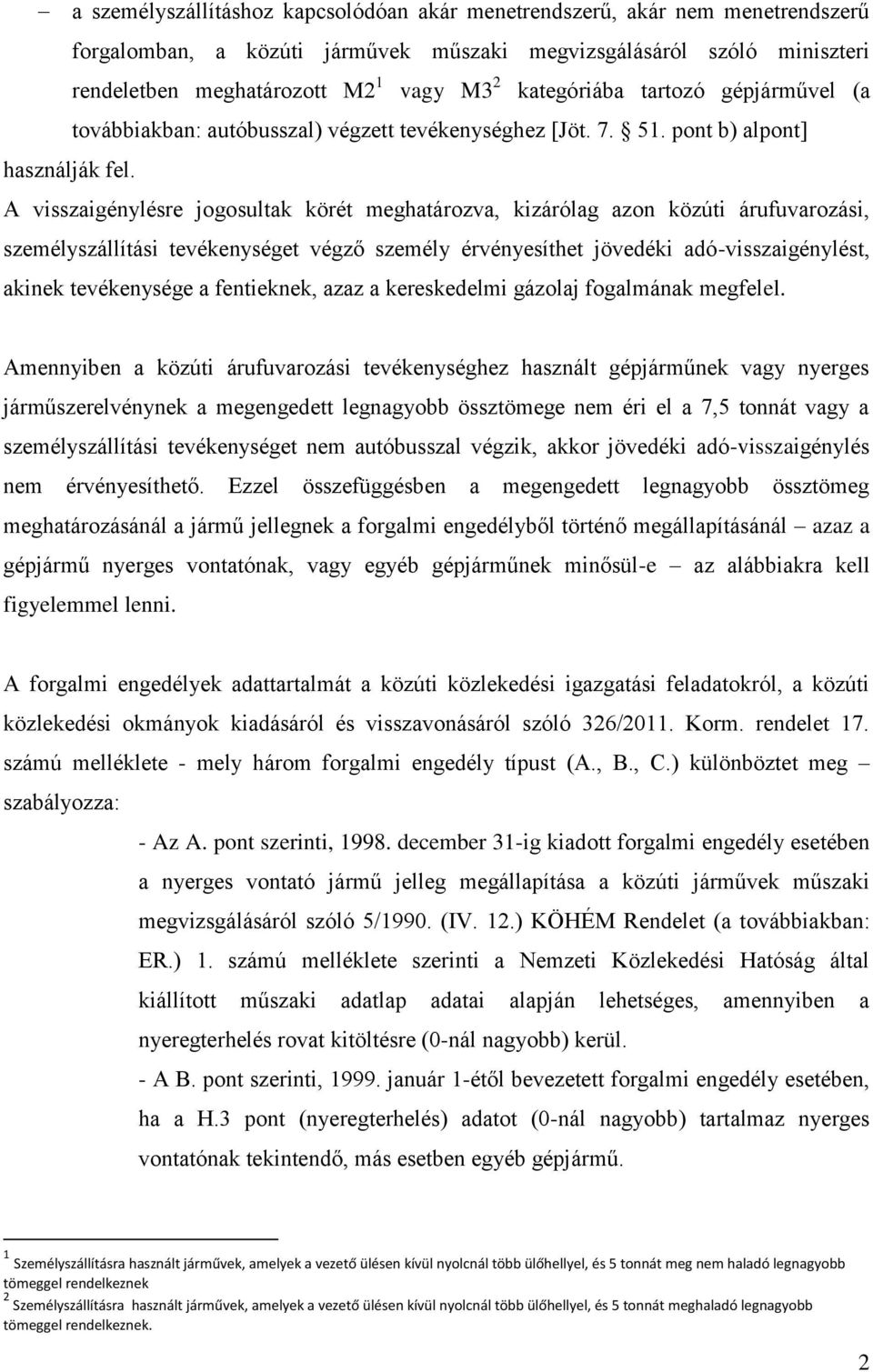 A visszaigénylésre jogosultak körét meghatározva, kizárólag azon közúti árufuvarozási, személyszállítási tevékenységet végző személy érvényesíthet jövedéki adó-visszaigénylést, akinek tevékenysége a