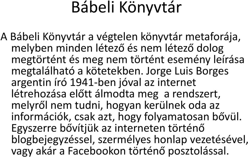 Jorge Luis Borges argentin író 1941-ben jóval az internet létrehozása előtt álmodta meg a rendszert, melyről nem tudni, hogyan