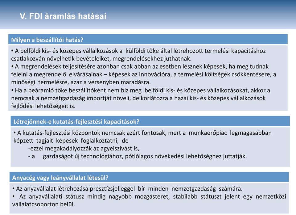 A megrendelések teljesítésére azonban csak abban az esetben lesznek képesek, ha meg tudnak felelni a megrendelő elvárásainak képesek az innovációra, a termelési költségek csökkentésére, a minőségi