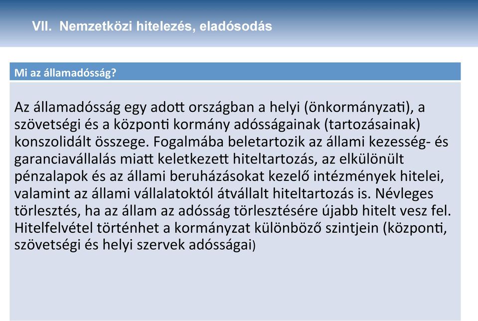 Fogalmába beletartozik az állami kezesség- és garanciavállalás mia@ keletkeze@ hiteltartozás, az elkülönült pénzalapok és az állami beruházásokat kezelő