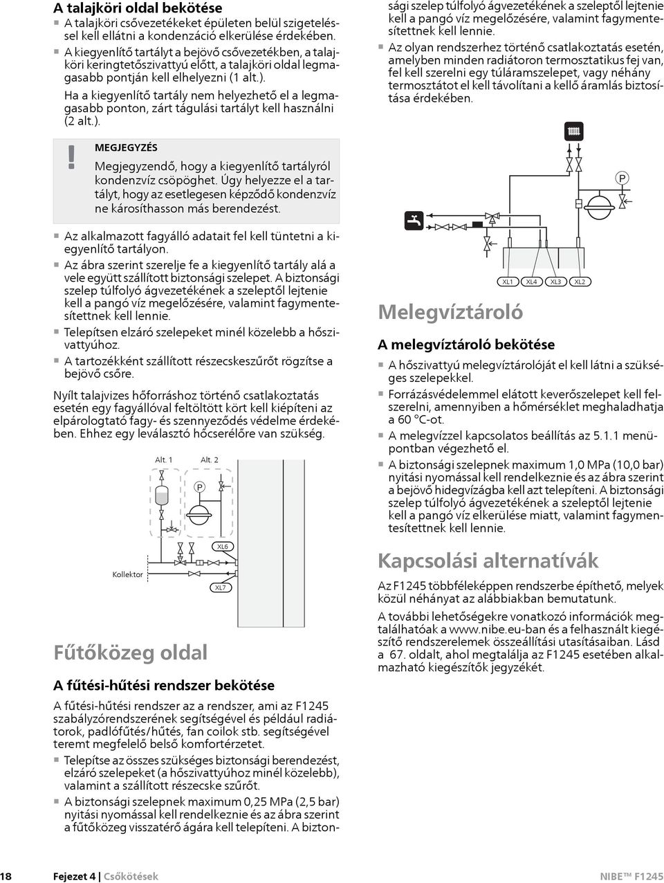 Ha a kiegyenlítő tartály nem helyezhető el a legmagasabb ponton, zárt tágulási tartályt kell használni (2 alt.). Megjegyzendő, hogy a kiegyenlítő tartályról kondenzvíz csöpöghet.