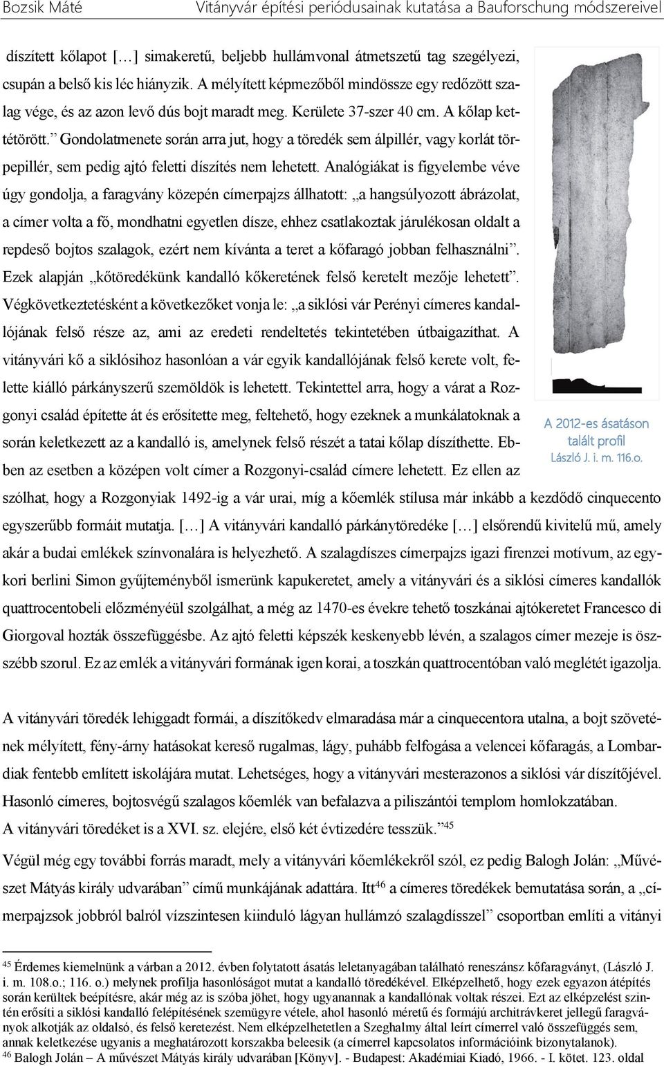 Gondolatmenete során arra jut, hogy a töredék sem álpillér, vagy korlát törpepillér, sem pedig ajtó feletti díszítés nem lehetett.