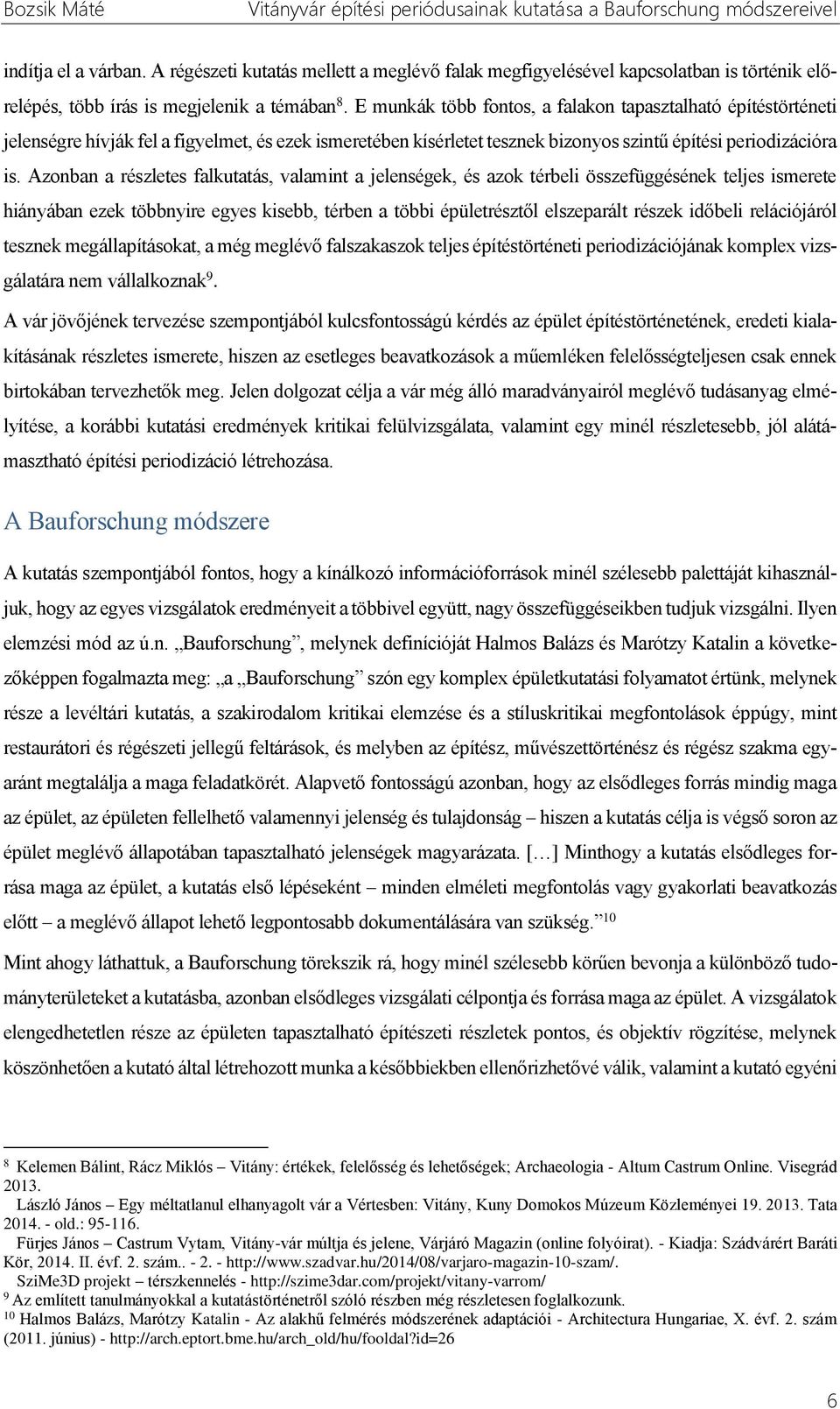 Azonban a részletes falkutatás, valamint a jelenségek, és azok térbeli összefüggésének teljes ismerete hiányában ezek többnyire egyes kisebb, térben a többi épületrésztől elszeparált részek időbeli