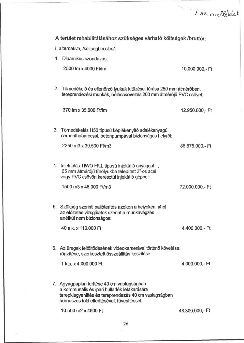 Tömedékelés H50 típusú képlékenyítő adalékanyagú cementhabarccsal, betonpumpával biztonságos helyről: 2250 m3 x 39.500 Ft/m3 88.875.000,- Ft 4. Injektálás TIWO FILL típusú injektáló anyaggal.