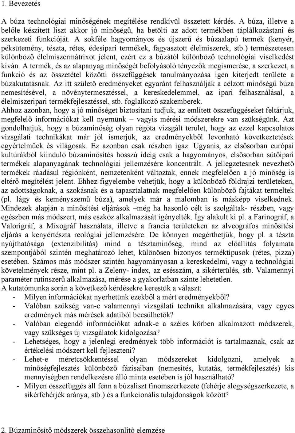 A sokféle hagyományos és újszerű és búzaalapú termék (kenyér, péksütemény, tészta, rétes, édesipari termékek, fagyasztott élelmiszerek, stb.