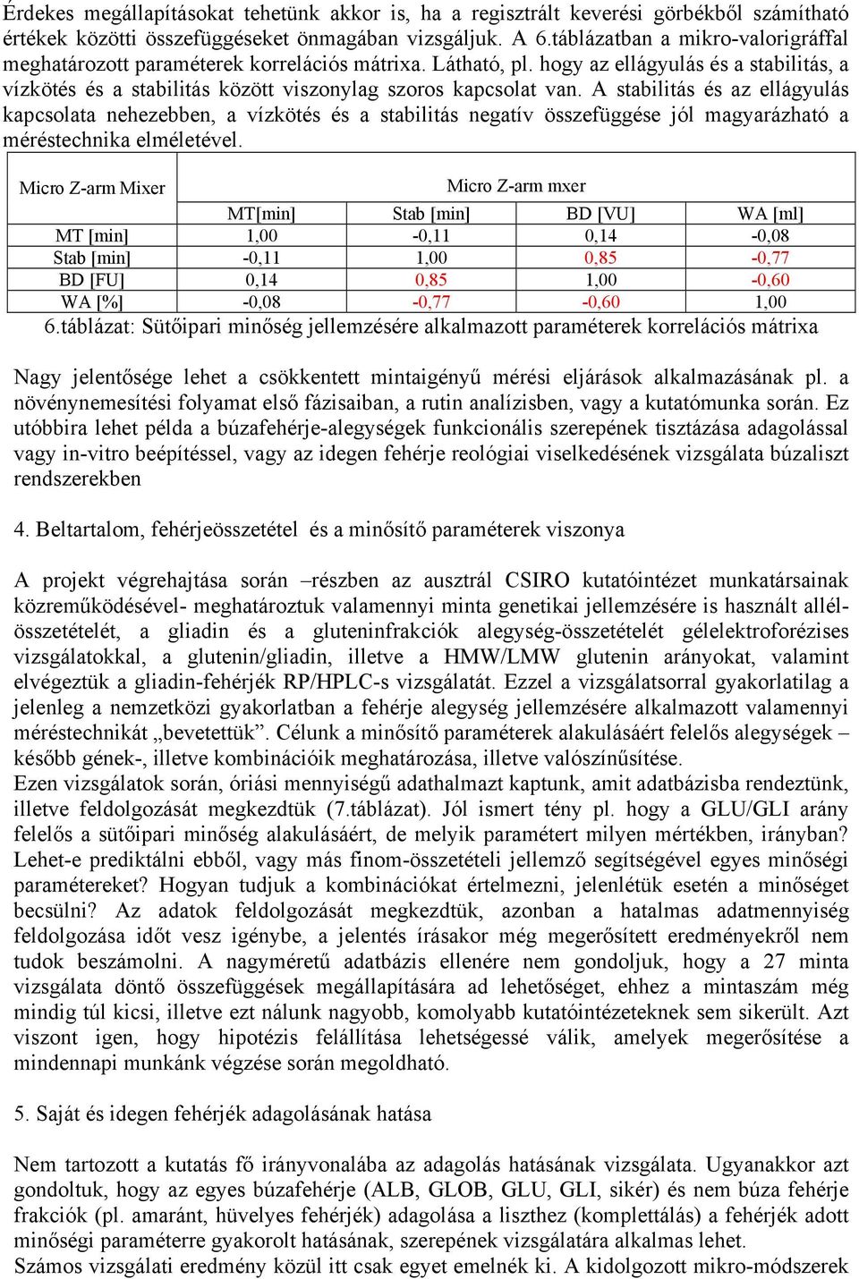 A stabilitás és az ellágyulás kapcsolata nehezebben, a vízkötés és a stabilitás negatív összefüggése jól magyarázható a méréstechnika elméletével.