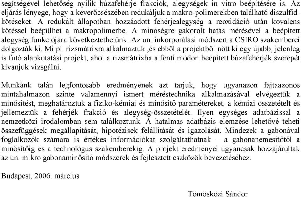 A minőségre gakorolt hatás mérésével a beépített alegység funkciójára következtethetünk. Az un. inkorporálási módszert a CSIRO szakemberei dolgozták ki. Mi pl.