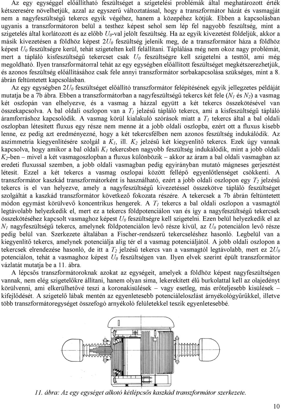 Ebben a kapcsolásban ugyanis a transzformátoron belül a testhez képest sehol sem lép fel nagyobb feszültség, mint a szigetelés által korlátozott és az előbb U 0 -val jelölt feszültség.