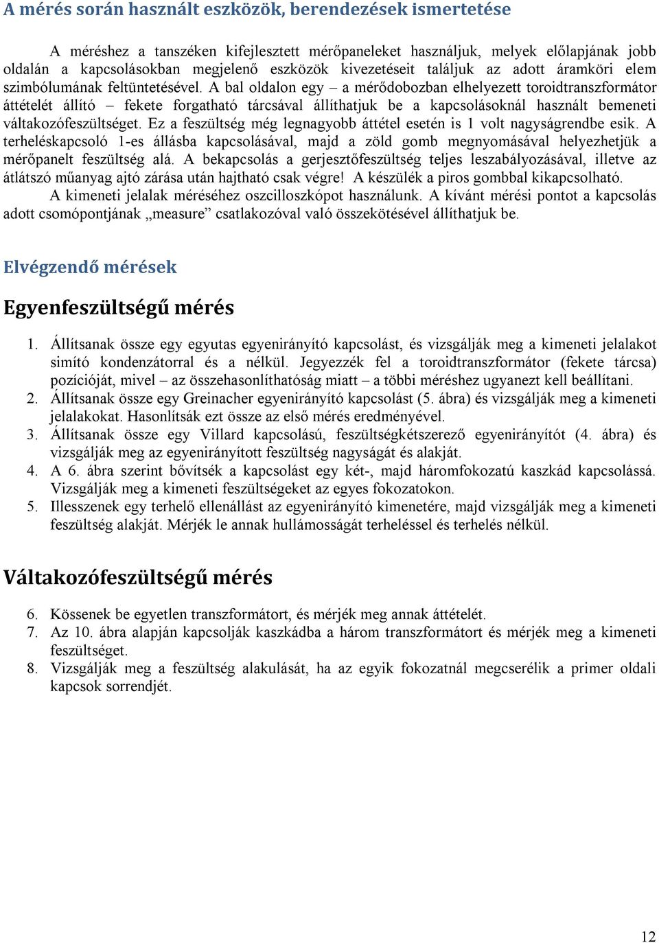 A bal oldalon egy a mérődobozban elhelyezett toroidtranszformátor áttételét állító fekete forgatható tárcsával állíthatjuk be a kapcsolásoknál használt bemeneti váltakozófeszültséget.