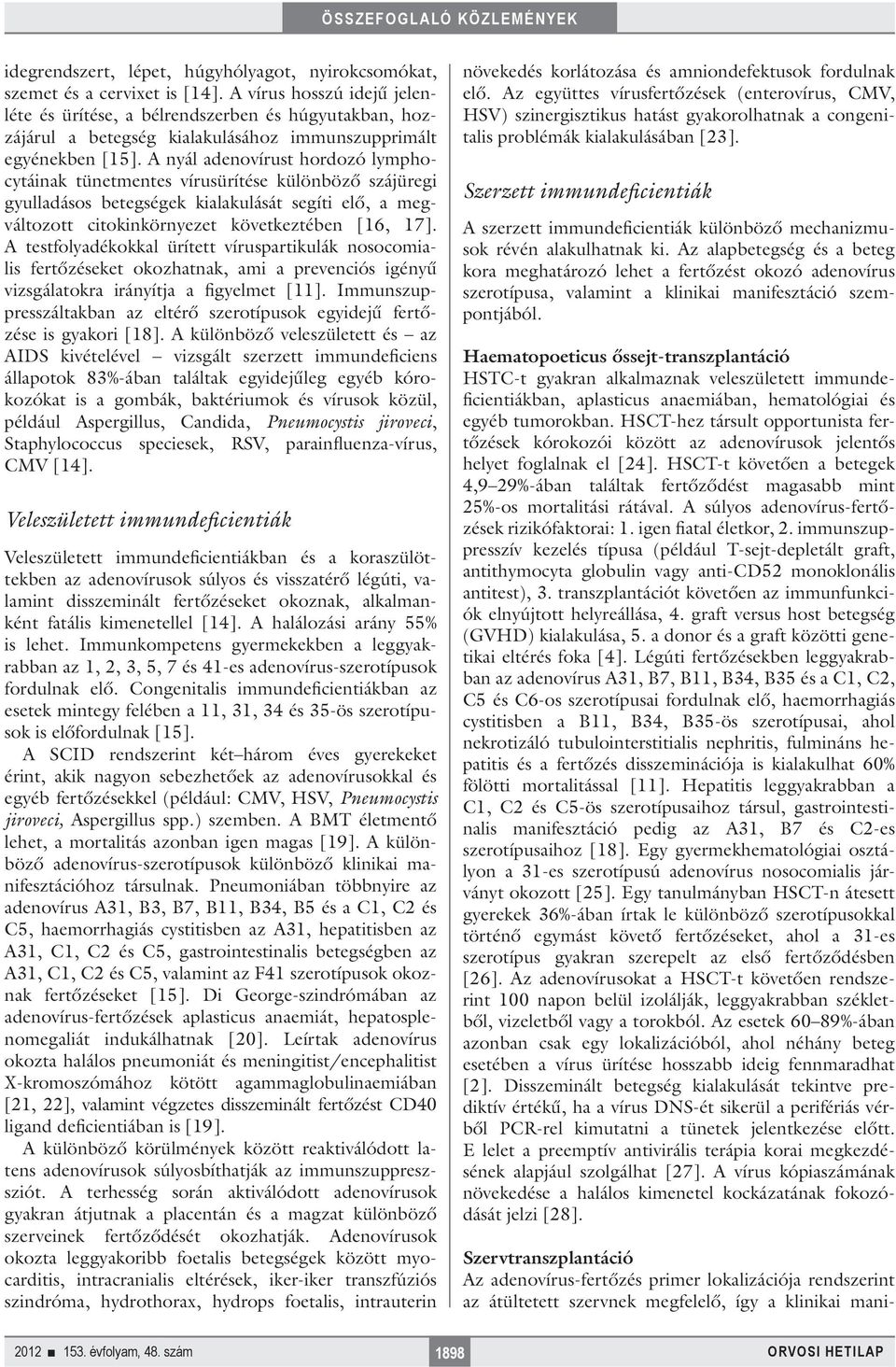A nyál adenovírust hordozó lymphocytáinak tünetmentes vírusürítése különböző szájüregi gyulladásos betegségek kialakulását segíti elő, a megváltozott citokinkörnyezet következ tében [16, 17].