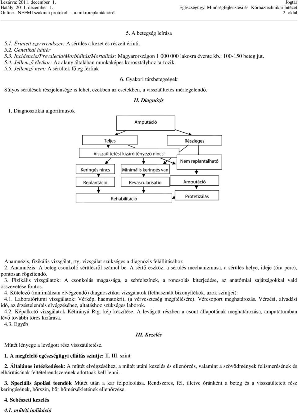 Gyakori társbetegségek Súlyos sérülések részjelensége is lehet, ezekben az esetekben, a visszaültetés mérlegelendő. 1. Diagnosztikai algoritmusok II. Diagnózis Anamnézis, fizikális vizsgálat, rtg.