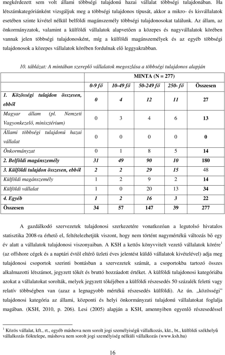 Az állam, az önkormányzatok, valamint a külföldi vállalatok alapvetıen a közepes és nagyvállalatok körében vannak jelen többségi tulajdonosként, míg a külföldi magánszemélyek és az egyéb többségi