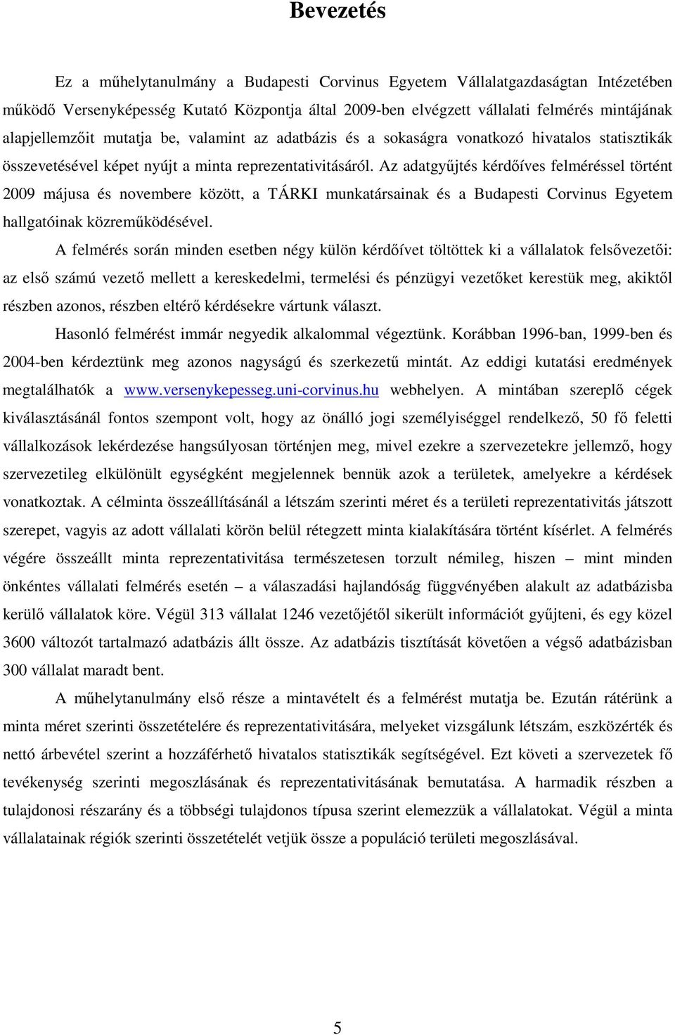 Az adatgyőjtés kérdıíves felméréssel történt 2009 májusa és novembere között, a TÁRKI munkatársainak és a Budapesti Corvinus Egyetem hallgatóinak közremőködésével.