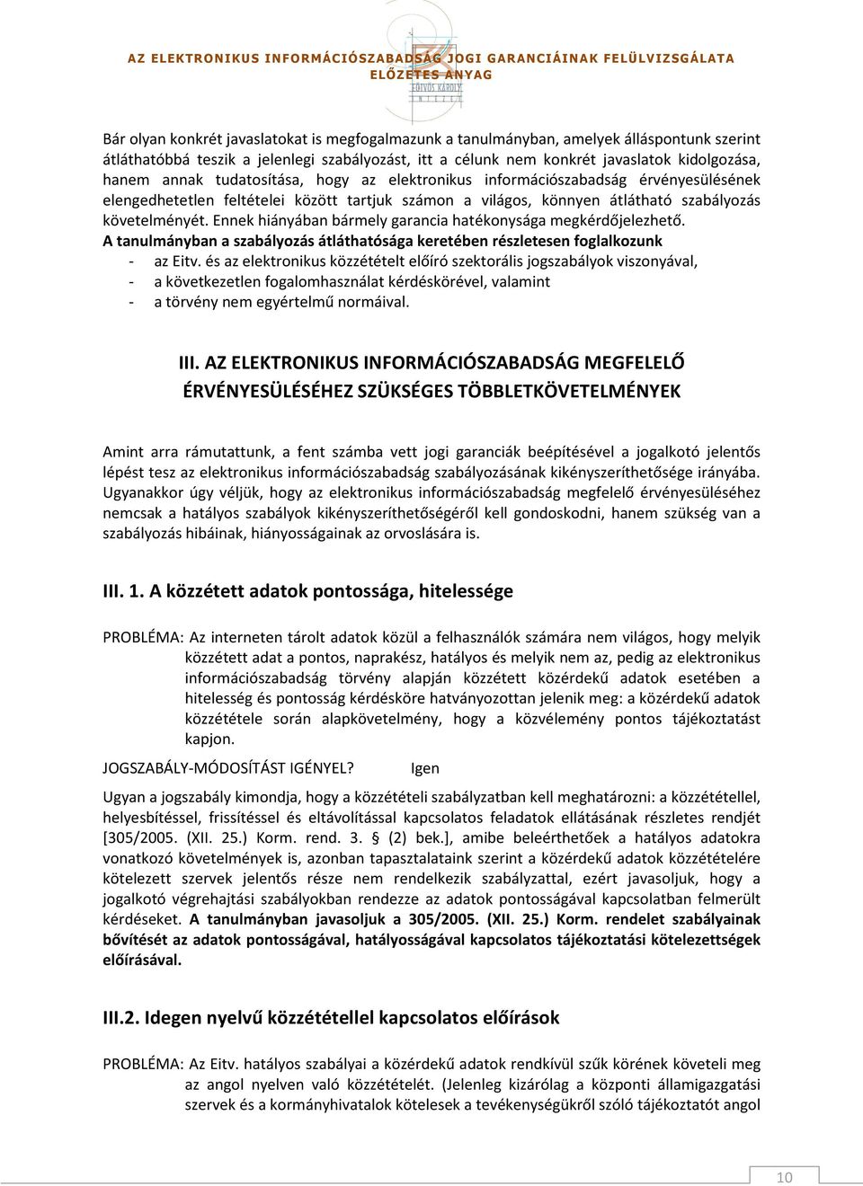 Ennek hiányában bármely garancia hatékonysága megkérdőjelezhető. A tanulmányban a szabályozás átláthatósága keretében részletesen foglalkozunk - az Eitv.