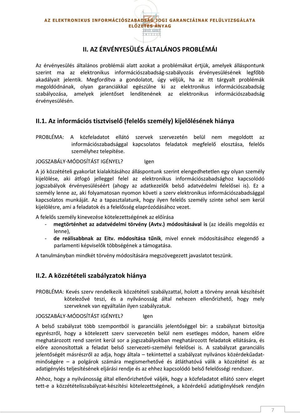Megfordítva a gondolatot, úgy véljük, ha az itt tárgyalt problémák megoldódnának, olyan garanciákkal egészülne ki az elektronikus információszabadság szabályozása, amelyek jelentőset lendítenének az