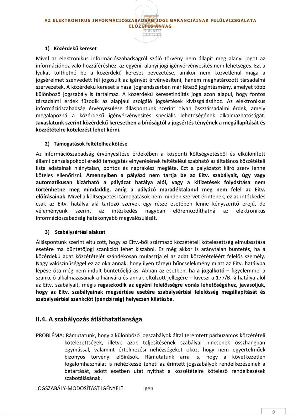 Ezt a lyukat tölthetné be a közérdekű kereset bevezetése, amikor nem közvetlenül maga a jogsérelmet szenvedett fél jogosult az igényét érvényesíteni, hanem meghatározott társadalmi szervezetek.