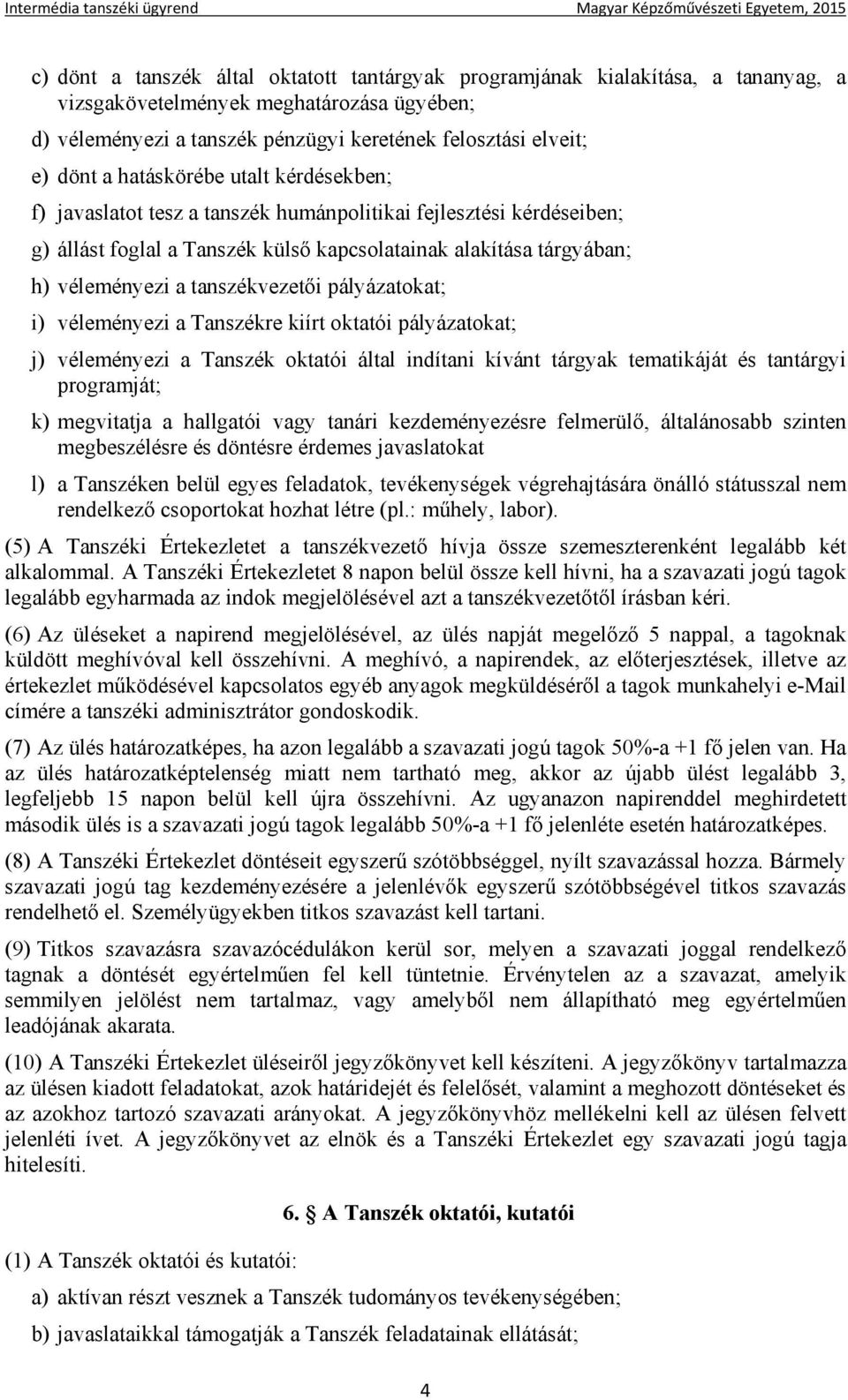 tanszékvezetői pályázatokat; i) véleményezi a Tanszékre kiírt oktatói pályázatokat; j) véleményezi a Tanszék oktatói által indítani kívánt tárgyak tematikáját és tantárgyi programját; k) megvitatja a