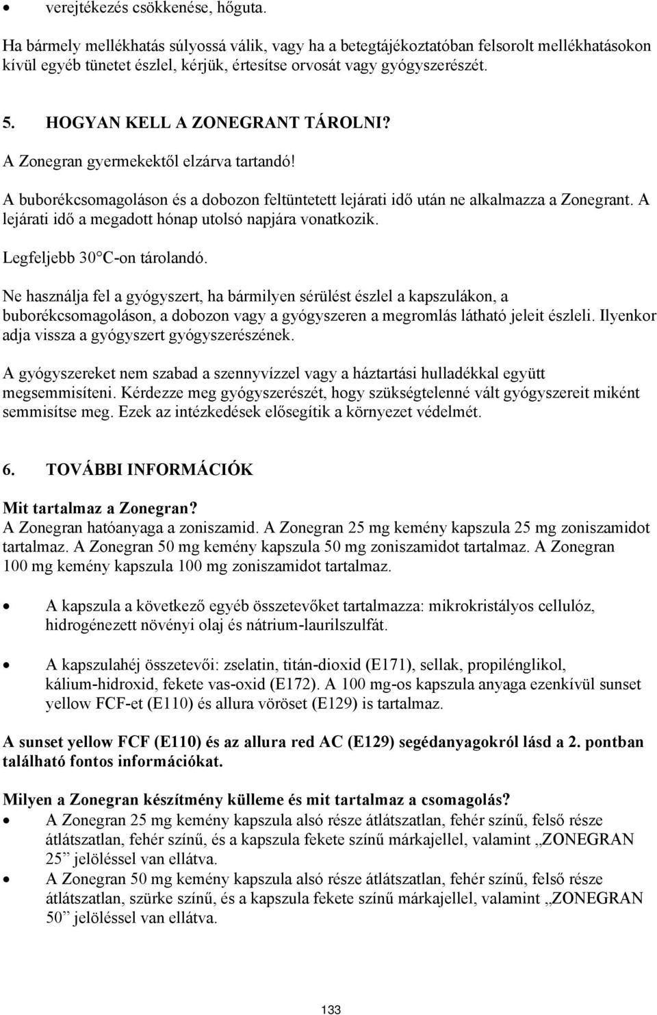 HOGYAN KELL A ZONEGRANT TÁROLNI? A Zonegran gyermekektől elzárva tartandó! A buborékcsomagoláson és a dobozon feltüntetett lejárati idő után ne alkalmazza a Zonegrant.