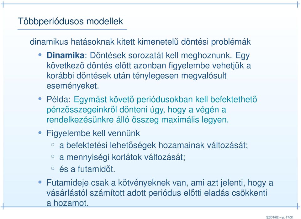 Példa: Egymást követő periódusokban kell befektethető pénzösszegeinkről dönteni úgy, hogy a végén a rendelkezésünkre álló összeg maximális legyen.