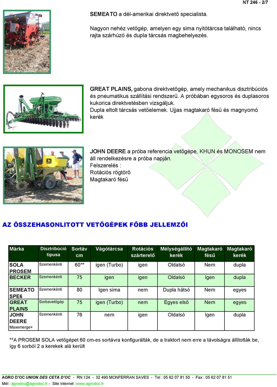 Dupla eltolt tárcsás vetőelemek. Ujjas magtakaró fésű és magnyomó kerék JOHN DEERE a próba referencia vetőgépe, KHUN és MONOSEM nem áll rendelkezésre a próba napján.