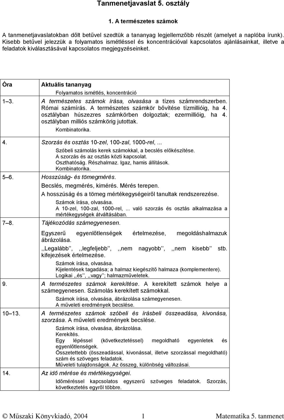 A természetes számok írása, olvasása a tízes számrendszerben. Római számírás. A természetes számkör bővítése tízmillióig, ha 4. osztályban húszezres számkörben dolgoztak; ezermillióig, ha 4.