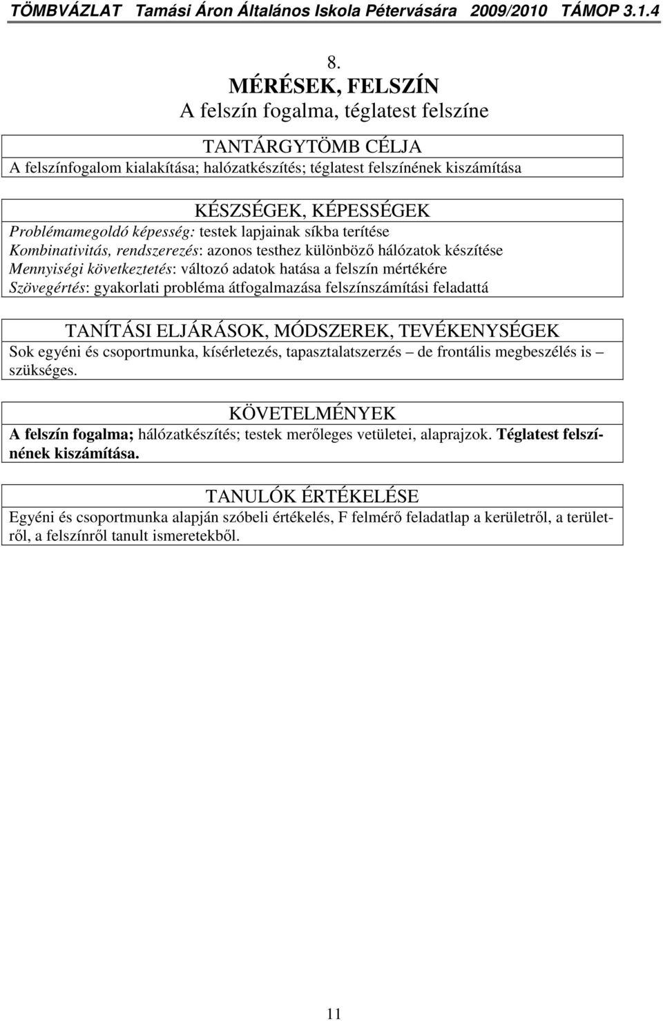 képesség: testek lapjainak síkba terítése Kombinativitás, rendszerezés: azonos testhez különbözı hálózatok készítése ennyiségi következtetés: változó adatok hatása a felszín mértékére Szövegértés: