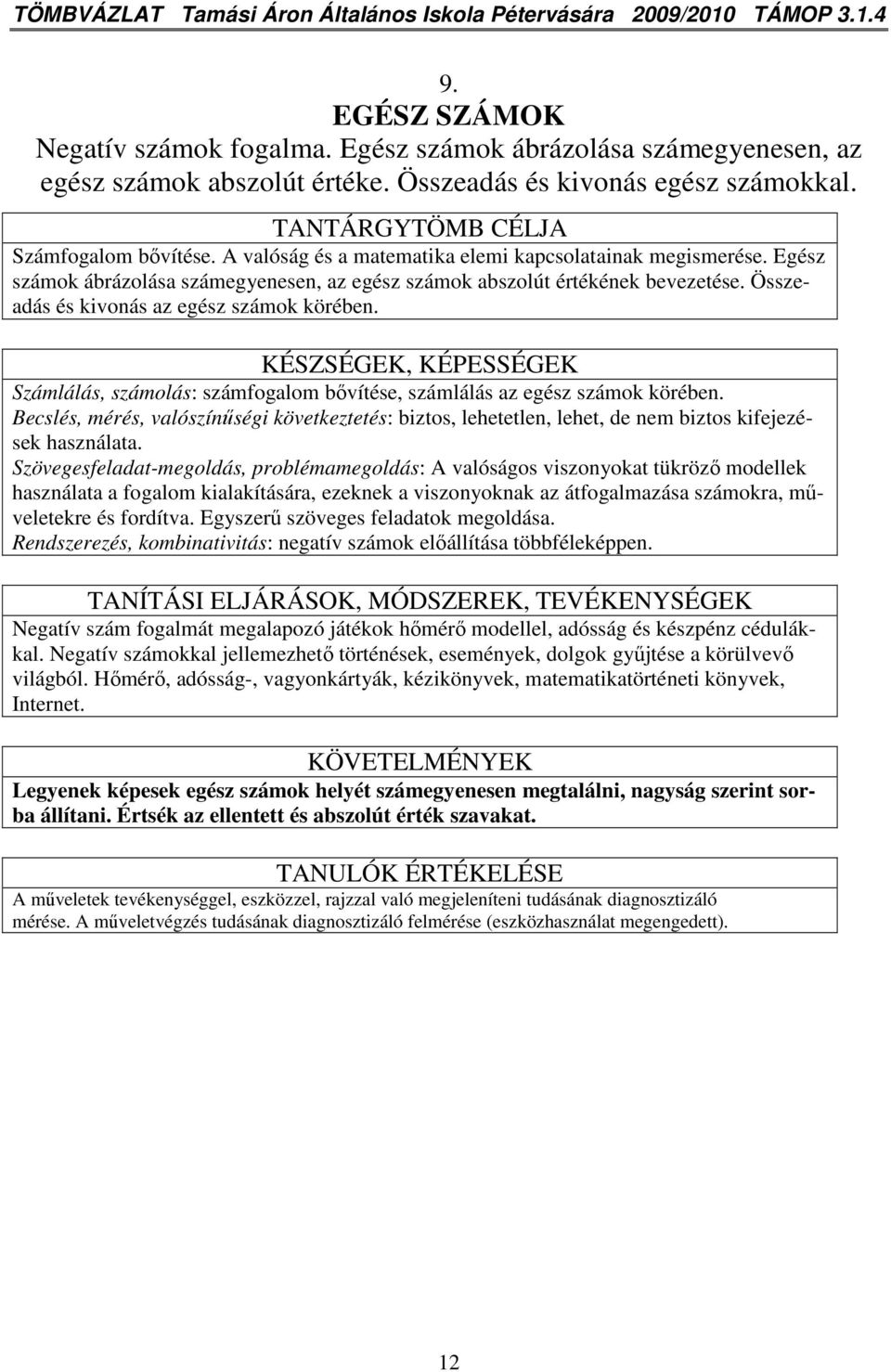 Egész számok ábrázolása számegyenesen, az egész számok abszolút értékének bevezetése. Összeadás és kivonás az egész számok körében.