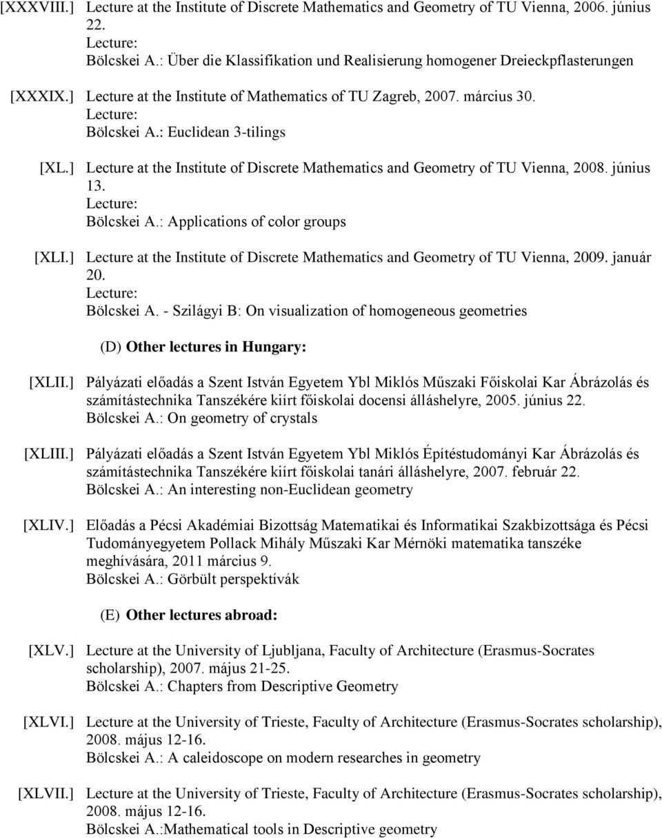 június 13. Bölcskei A.: Applications of color groups [XLI.] Lecture at the Institute of Discrete Mathematics and Geometry of TU Vienna, 2009. január 20. Bölcskei A. - Szilágyi B: On visualization of homogeneous geometries (D) Other lectures in Hungary: [XLII.