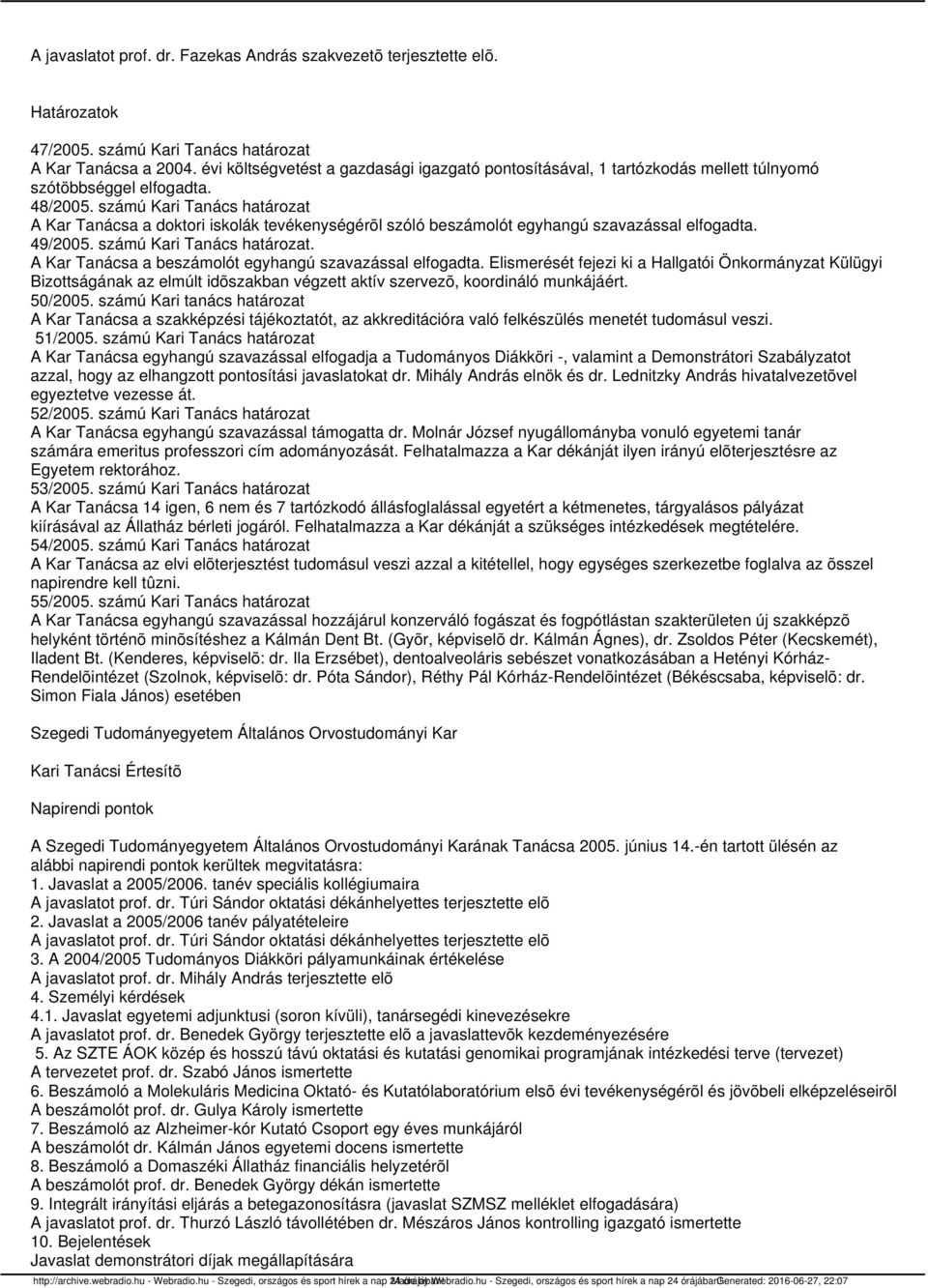 számú Kari Tanács határozat A Kar Tanácsa a doktori iskolák tevékenységérõl szóló beszámolót egyhangú szavazással elfogadta. 49/2005. számú Kari Tanács határozat.