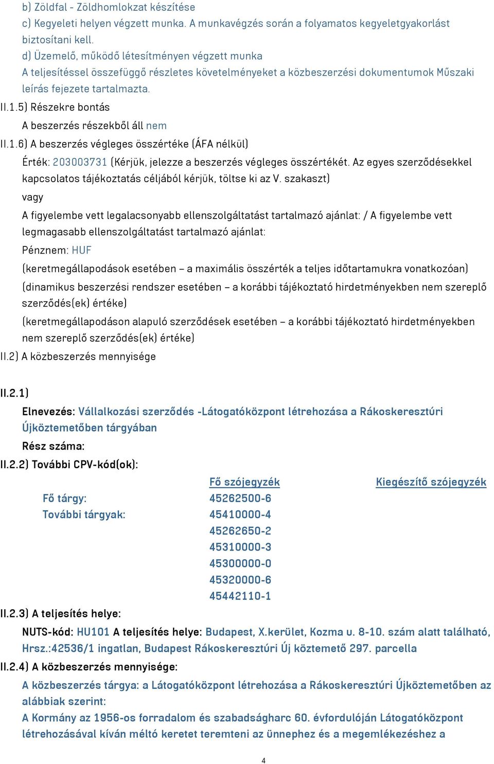 5) Részekre bontás A beszerzés részekből áll nem II.1.6) A beszerzés végleges összértéke (ÁFA nélkül) Érték: 203003731 (Kérjük, jelezze a beszerzés végleges összértékét.